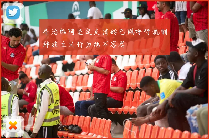 乔治维阿坚定支持姆巴佩呼吁抵制种族主义行为绝不容忍