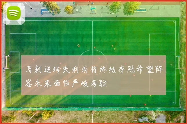 马刺逆转失利或将终结夺冠希望阵容未来面临严峻考验