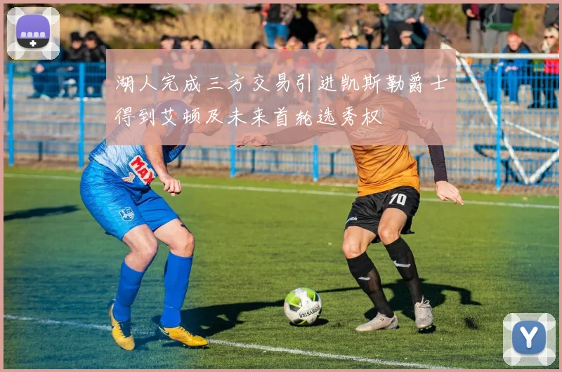 湖人完成三方交易引进凯斯勒爵士得到艾顿及未来首轮选秀权